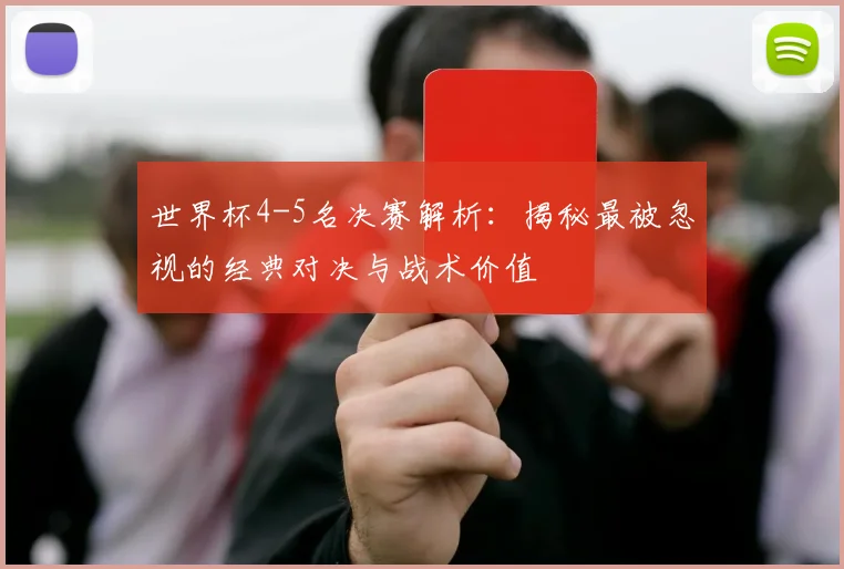 世界杯4-5名决赛解析：揭秘最被忽视的经典对决与战术价值