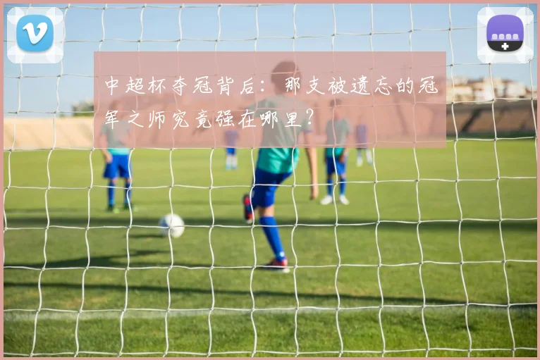 中超杯夺冠背后：那支被遗忘的冠军之师究竟强在哪里？