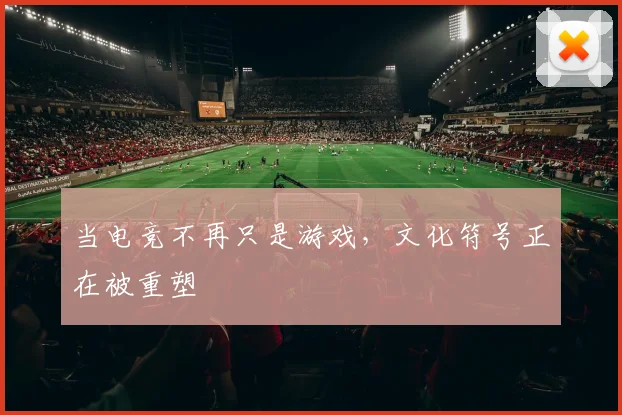 当电竞不再只是游戏，文化符号正在被重塑