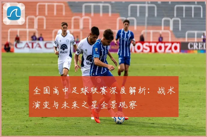 全国高中足球联赛深度解析：战术演变与未来之星全景观察